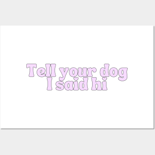 Tell Your Dog I Said Hi - Dog Quotes Posters and Art